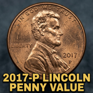 2017 P Lincoln Penny Value and Complete Guide to This Landmark Mint Error Coin