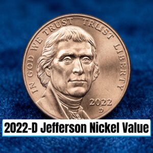 Exploring the 2022 D Jefferson Nickel Value and Common Varieties found in Change